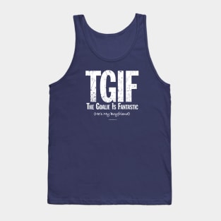 TGIF: The Goalie is Fantastic (Soccer Boyfriend) Tank Top